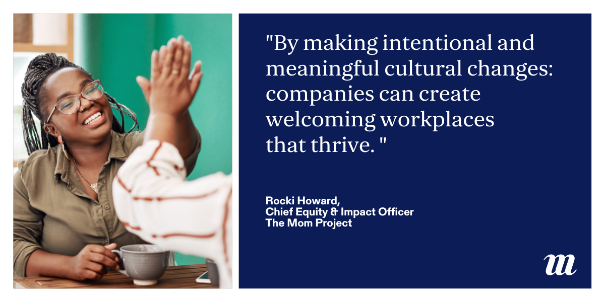 "By making intentional and meaningful cultural changes: companies can create welcoming workplaces  that thrive. "